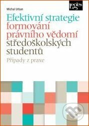 Efektivní strategie formování právního vědomí středoškolských studentů - Michal Urban, Leges, 2014