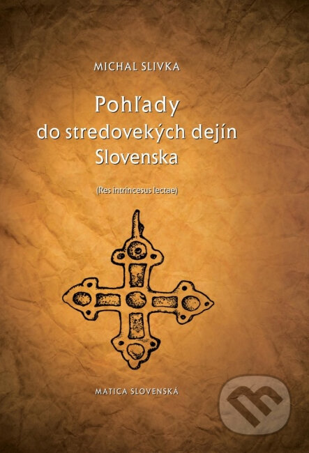 Pohľady do stredovekých dejín Slovenska - Michal Slivka, Matica slovenská, 2014