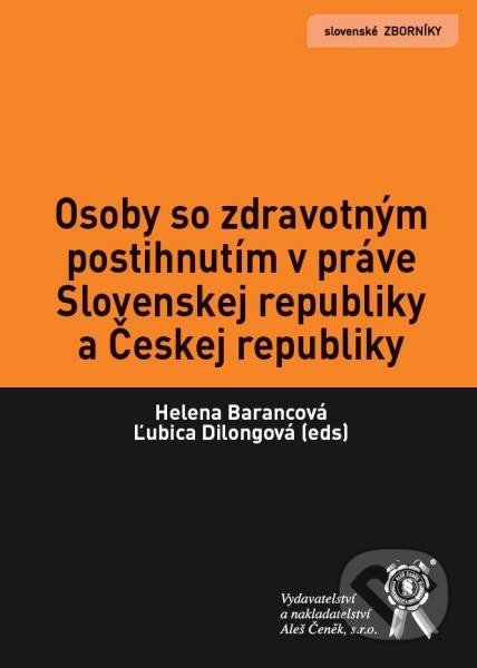 Osoby so zdravotným postihnutím v práve Slovenskej republiky a Českej republiky - Helena Barancová, Ľubica Dilongová, Aleš Čeněk, 2014