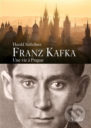Franz Kafka - Une vie a Prague - Harald Salfellner, Vitalis, 2022