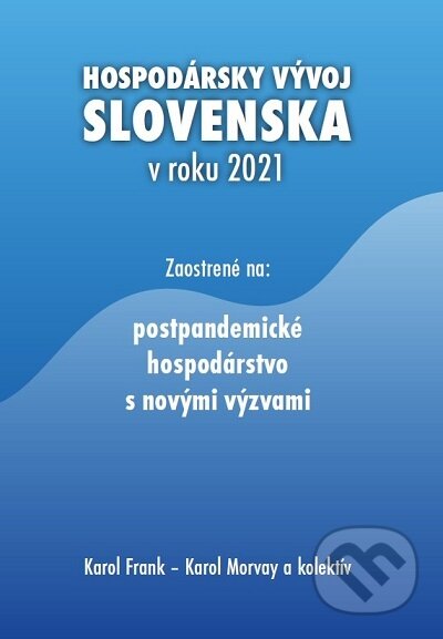 Hospodársky vývoj Slovenska v roku 2021 - Karol Frank, Karol Morvay a kolektív, Ekonomický ústav Slovenskej akadémie vied, 2022