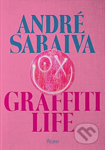 Graffiti Life - Andre Saraiva, Olivier Zahm, Rizzoli Universe, 2022