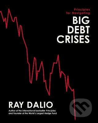 Principles for Navigating Big Debt Crises - Ray Dalio, Simon & Schuster, 2022