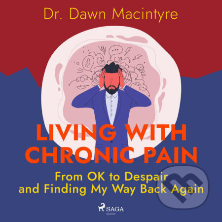 Living with Chronic Pain: From OK to Despair and Finding My Way Back Again (EN) - Dr. Dawn Macintyre, Saga Egmont, 2022