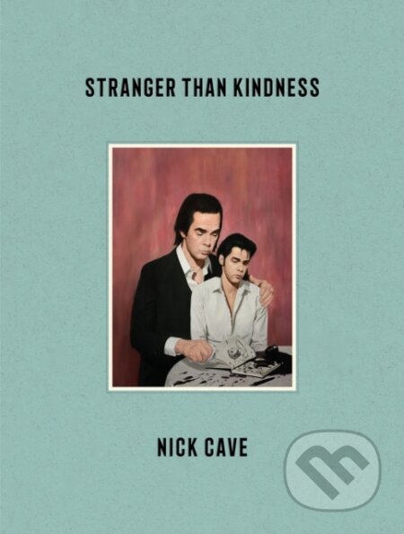 Stranger Than Kindness - Nick Cave, Canongate Books, 2020