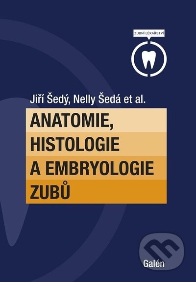 Anatomie, histologie a embryologie zubů - Jiří Šedý, Nelly Šedá, Galén, 2022
