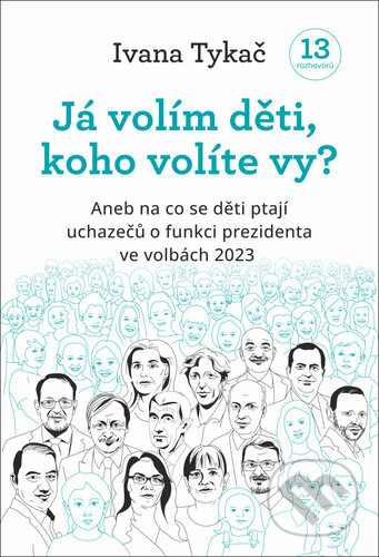 Já volím děti, koho volíte Vy? (Aneb na co se děti ptají uchazečů o funkci prezidenta ve volbách 2023) - kniha z kategorie Rozhovory