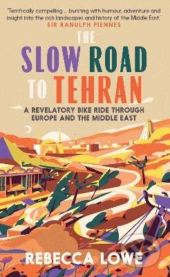 The Slow Road to Tehran - Rebecca Lowe, September, 2022