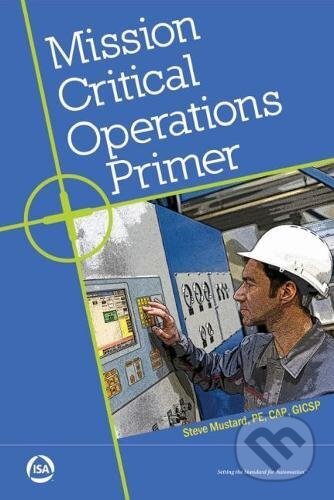 Mission Critical Operations Primer - Steve Mustard, International Society of Automation, 2018