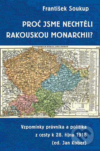 Proč jsme nechtěli rakouskou monarchii? - František Soukup, Rybka Publishers, 2022