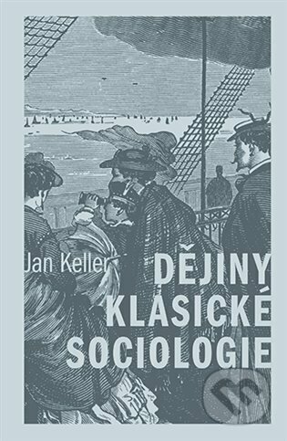 Dějiny klasické sociologie - Jan Keller, Karolinum, 2022