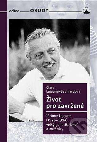 Život pro zavržené (Jerome Lejeune (1926-1994) - velký genetik, lékař a muž víry) - kniha z kategorie Životopisy