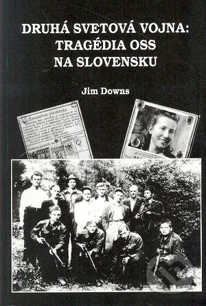 Druhá svetová vojna: Tragédia OSS na Slovensku - Jim Downs, Magnet Press, 2004
