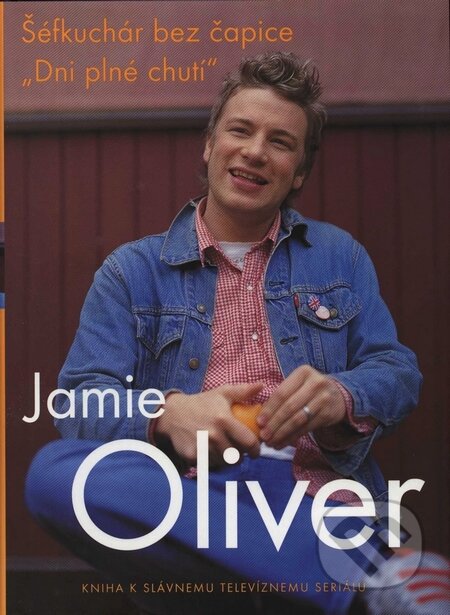 Šéfkuchár bez čapice - Dni plné chutí - Jamie Oliver, Spektrum grafik, 2004