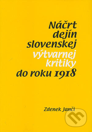 Náčrt dejín slovenskej výtvarnej kritiky do roku 1918 - Zdenek Janči, Akcent Print, 2004