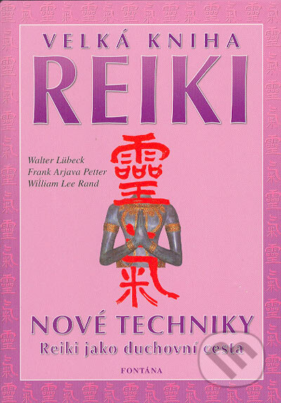 Velká kniha Reiki - Walter Lübeck, Frank Arjava Petter, Wiliam Lee Rand, Fontána, 2004