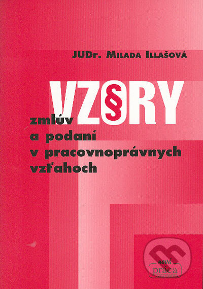 Vzory zmlúv a podaní v pracovnoprávnych vzťahoch - Milada Illášová, Nová Práca, 2004