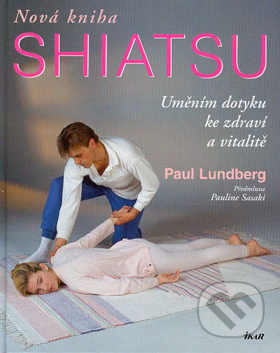 Nová kniha shiatsu - Paul Lundberg, Ikar CZ, 2004