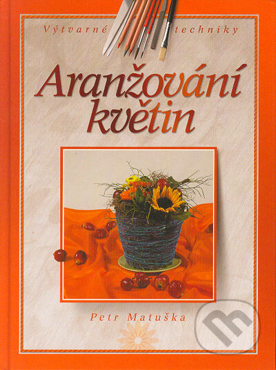 Aranžování květin - Petr Matuška, Computer Press, 2004