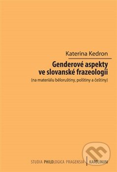 Genderové aspekty ve slovanské frazeologii - Kateřina Kedron, Univerzita Karlova v Praze, 2014