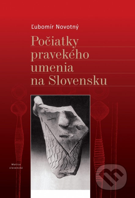 Počiatky pravekého umenia na Slovensku - Ľubomír Novotný, Vydavateľstvo Matice slovenskej, 2014