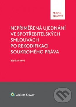 Nepřiměřená ujednání ve spotřebitelských smlouvách po rekodifikaci soukromého práva - Blanka Vítová, Wolters Kluwer ČR, 2014