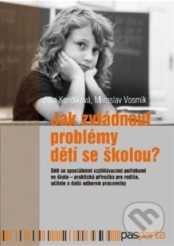 Kniha: Jak zvládnout problémy dětí se školou? (Jitka Kendíková). Pasparta, 2013