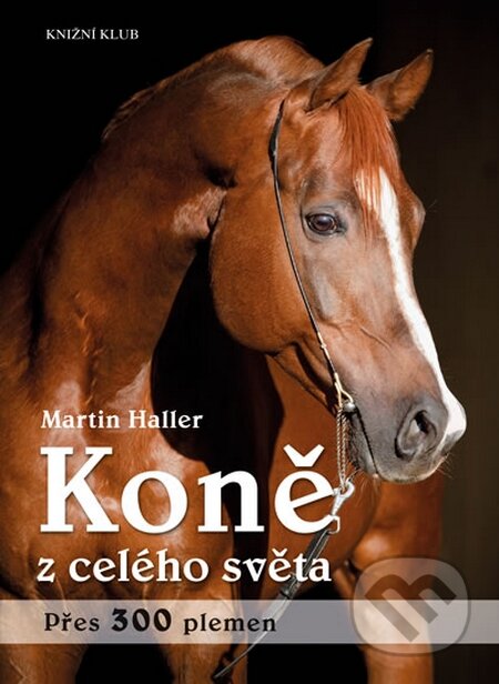 Koně z celého světa - Martin Haller, Knižní klub, 2014