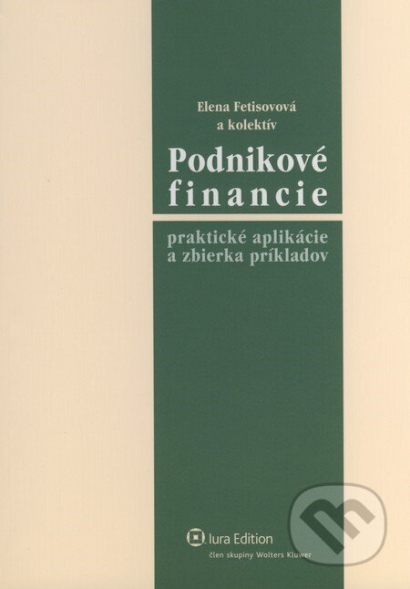 Podnikove financie - Elena Fetisovová a kolektív, Wolters Kluwer (Iura Edition), 2010