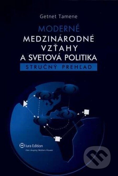 Moderné medzinárodné vzťahy a svetová politika - Getnet Tamene, Wolters Kluwer (Iura Edition), 2010