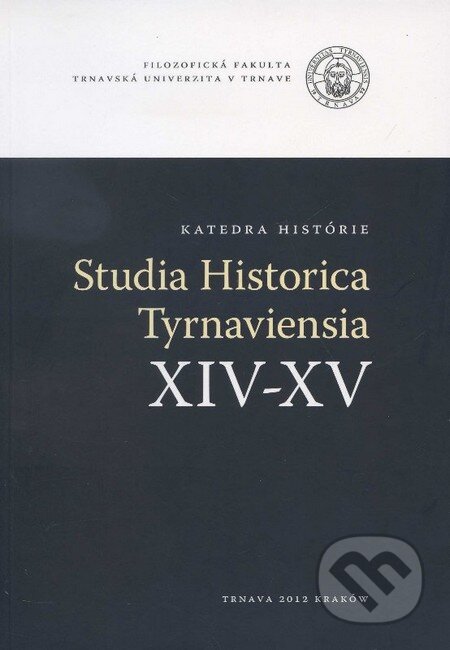 Studia Historica Tyrnaviensia XIV-XV - Kolektív autorov, Trnavská univerzita, 2012