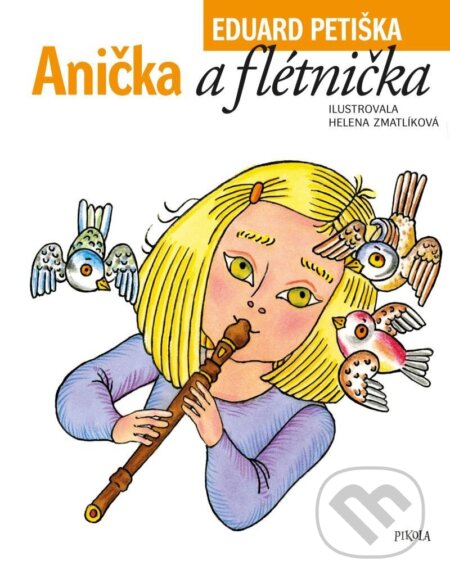 Anička a flétnička - Eduard Petiška, Helena Zmatlíková (Ilustrátor), Pikola, 2022