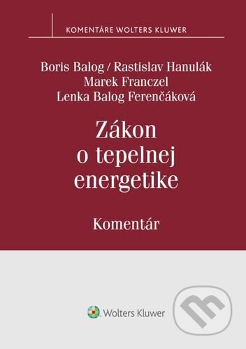 Zákon o tepelnej energetike - Boris Balog, Rastislav Hanulák, Marek Franczel, Lenka Balog Ferenčáková, Wolters Kluwer, 2022