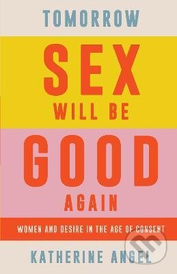 Tomorrow Sex Will Be Good Again - Katherine Angel, Verso, 2022