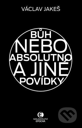 Bůh nebo absolutno a jiné povídky - Václav Jakeš - kniha z kategorie Sci-fi