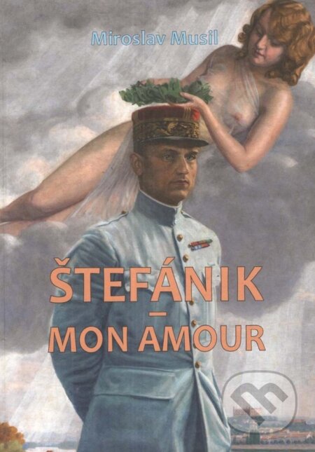 Štefánik - Mon Amour - Miroslav Musil, Vydavateľstvo Spolku slovenských spisovateľov, 2022