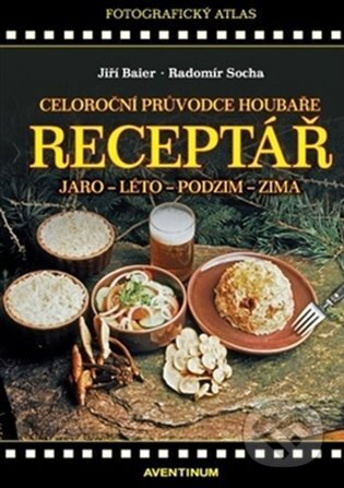 Receptář – Celoroční průvodce houbaře - Jiří Baier, Radomír Socha, Aventinum, 2022