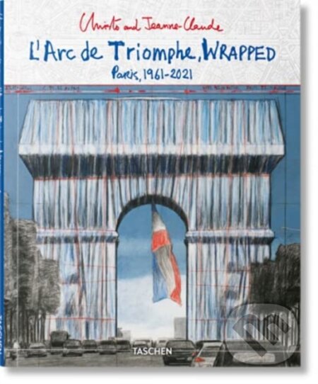 Christo and Jeanne-Claude. L&#039;Arc de Triomphe, Wrapped - Lorenza Giovanelli,  Jonathan William Henery, Taschen, 2021