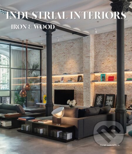 Industrial Interiors : Iron & Wood - David Andreu Bach, Loft Publications, 2022
