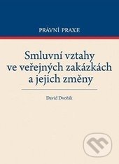 Smluvní vztahy ve veřejných zakázkách a jejich změny - David Dvořák, C. H. Beck, 2014