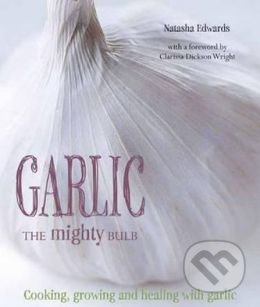 Garlic: The Mighty Bulb - Natasha Edwards, Kyle Books, 2012