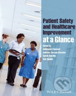 Patient Safety and Healthcare Improvement at a Glance - Sukhmeet Panesar, Andrew Carson-Stevens, Sarah Salvilla, Aziz Sheikh, Wiley-Blackwell, 2014