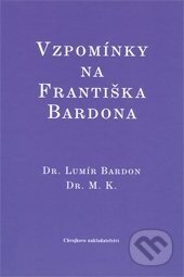 Vzpomínky na Františka Bardona - Lumír Bardon, M. K, Chvojkovo nakladatelství, 2009