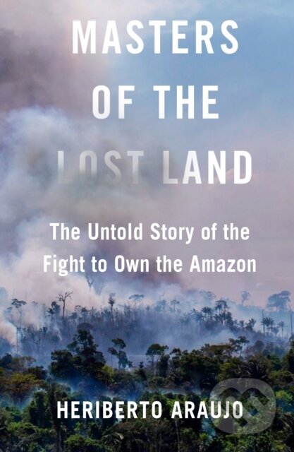Masters of the Lost Land - Heriberto Araujo, Atlantic Books, 2022