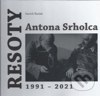 Resoty Antona Srholca 1991 - 2021 - Imrich Bariak, Vydavateľstvo Michala Vaška, 2021