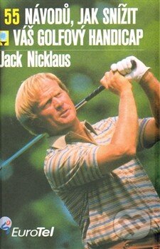 55 návodů, jak snížit váš golfový handicap - Jack Nicklaus, Pragma, 2014