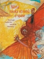 Němá nauka stromů o spáse (Antologie maďarské katolícke literatury) - kniha z kategorie Poezie