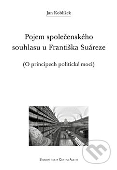 Pojem společenského souhlasu u Františka Suáreze - Jan Koblížek, Refugium Velehrad-Roma, 2014