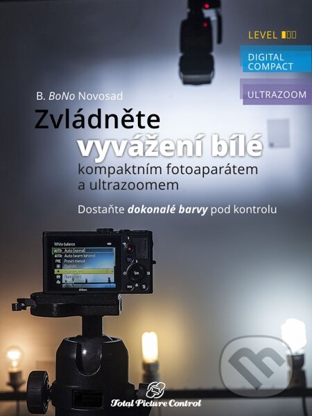 E-kniha: Zvládněte vyvážení bílé s kompaktním fotoaparátem a ultrazoomem (B. BoNo Novosad). Total Picture Control, 2014