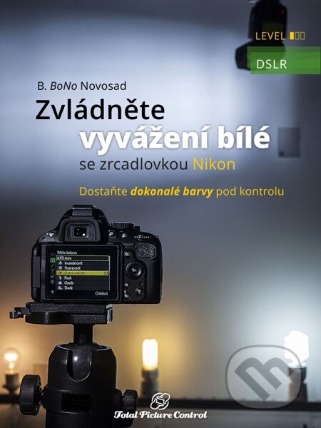 E-kniha: Zvládněte vyvážení bílé se zrcadlovkou Nikon (B. BoNo Novosad)